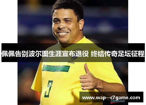 佩佩告别波尔图生涯宣布退役 终结传奇足坛征程