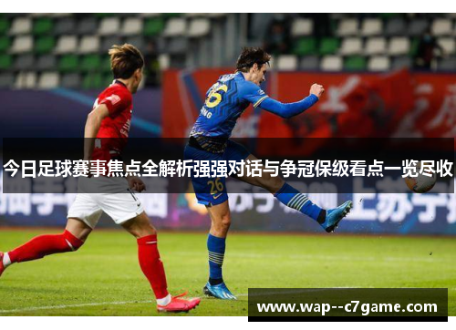今日足球赛事焦点全解析强强对话与争冠保级看点一览尽收