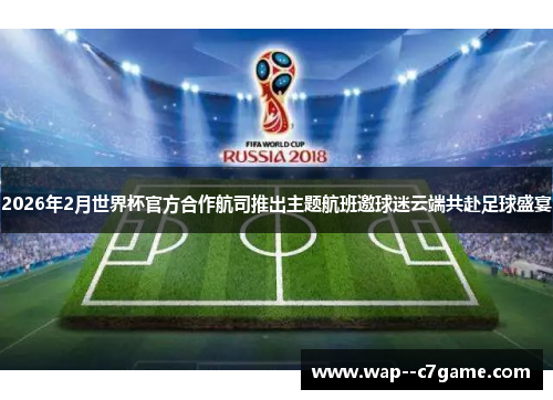 2026年2月世界杯官方合作航司推出主题航班邀球迷云端共赴足球盛宴
